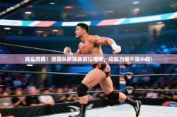 战车觉醒！德国队欧预赛扼住咽喉，这股力量不容小觑！